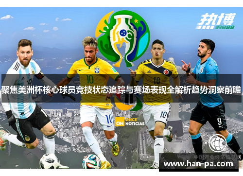 聚焦美洲杯核心球员竞技状态追踪与赛场表现全解析趋势洞察前瞻