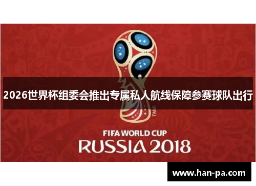 2026世界杯组委会推出专属私人航线保障参赛球队出行 2026世界杯组委会推出专属私人航线保障参赛球队出行