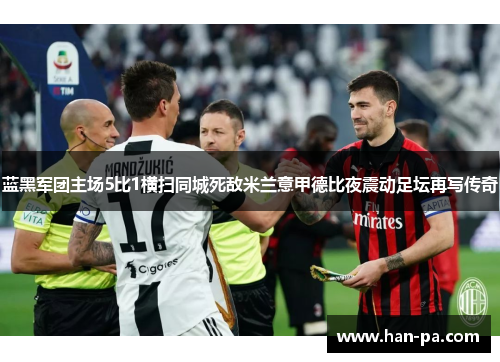 蓝黑军团主场5比1横扫同城死敌米兰意甲德比夜震动足坛再写传奇 蓝黑军团主场5比1横扫同城死敌米兰意甲德比夜震动足坛再写传奇