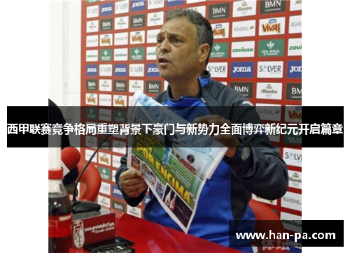 西甲联赛竞争格局重塑背景下豪门与新势力全面博弈新纪元开启篇章 西甲联赛竞争格局重塑背景下豪门与新势力全面博弈新纪元开启篇章