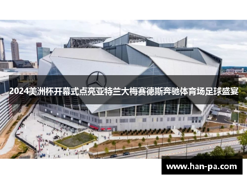 2024美洲杯开幕式点亮亚特兰大梅赛德斯奔驰体育场足球盛宴 2024美洲杯开幕式点亮亚特兰大梅赛德斯奔驰体育场足球盛宴