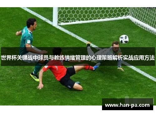 世界杯关键战中球员与教练情绪管理的心理策略解析实战应用方法