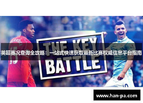 英超赛况查询全攻略:一站式快速获取最新比赛权威信息平台指南 英超赛况查询全攻略:一站式快速获取最新比赛权威信息平台指南